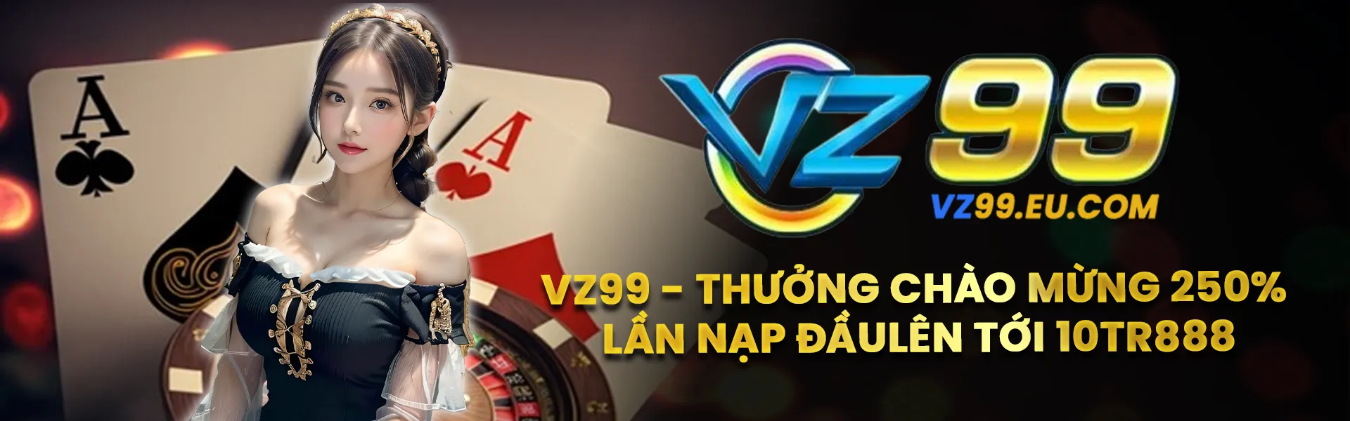VZ99 - Thưởng chào mừng 250% lần nạp đầu, lên tới 10tr888