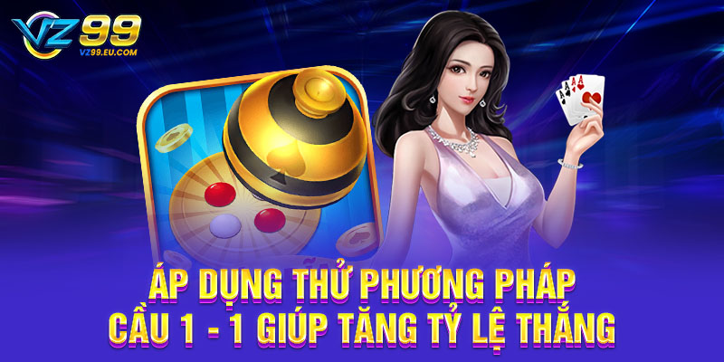Áp dụng thử phương pháp cầu 1 - 1 giúp tăng tỷ lệ thắng