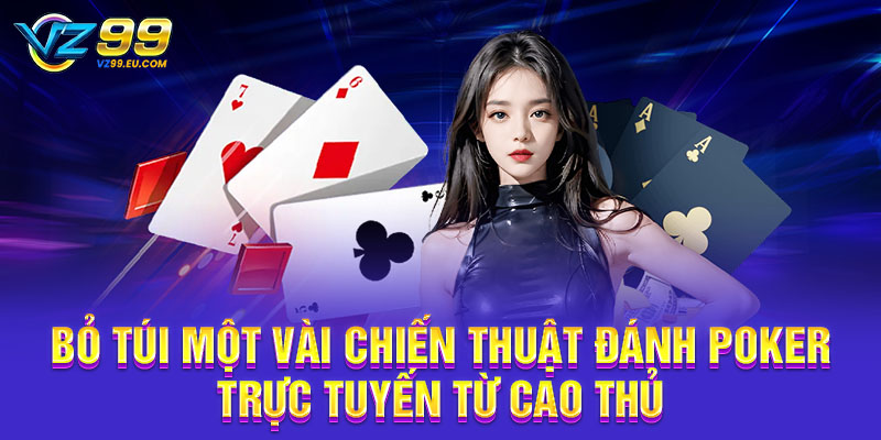Bỏ túi một vài chiến thuật đánh Poker trực tuyến từ cao thủ