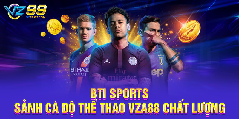 BTI Sports - Sảnh cá độ thể thao VZA88 chất lượng