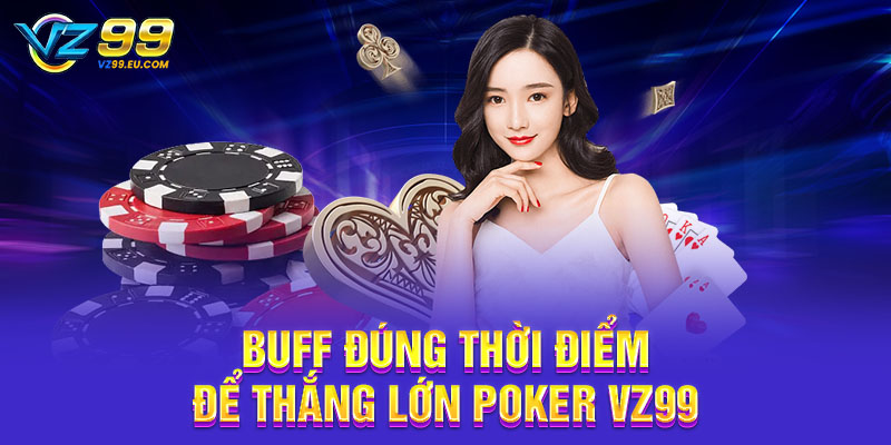 Buff đúng thời điểm để thắng lớn Poker VZ99