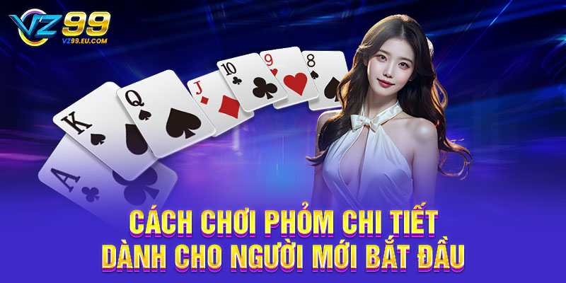 Cách chơi phỏm chi tiết dành cho người mới bắt đầu