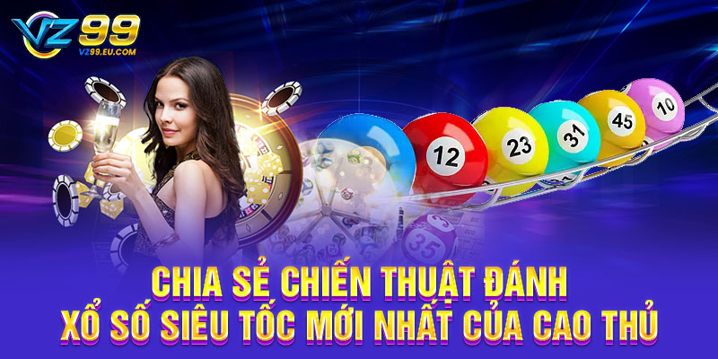 Chia sẻ chiến thuật đánh xổ số siêu tốc mới nhất của cao thủ