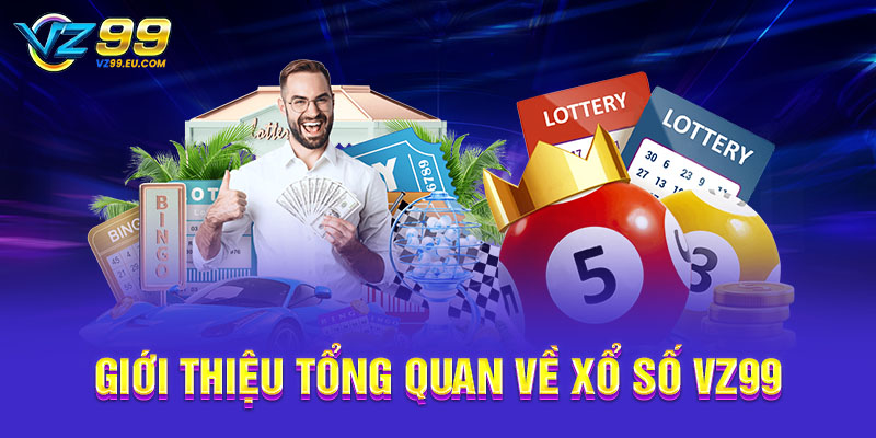 Giới thiệu tổng quan về xổ số VZ99
