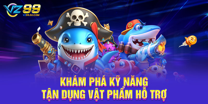 Khám phá kỹ năng tận dụng vật phẩm hỗ trợ
