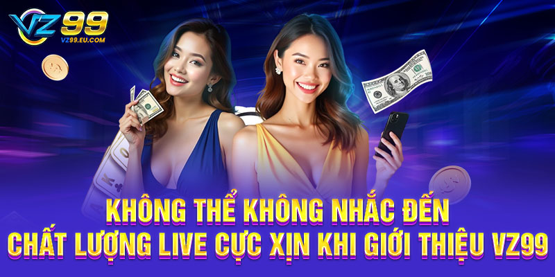 Không thể không nhắc đến chất lượng live cực xịn khi giới thiệu VZ99