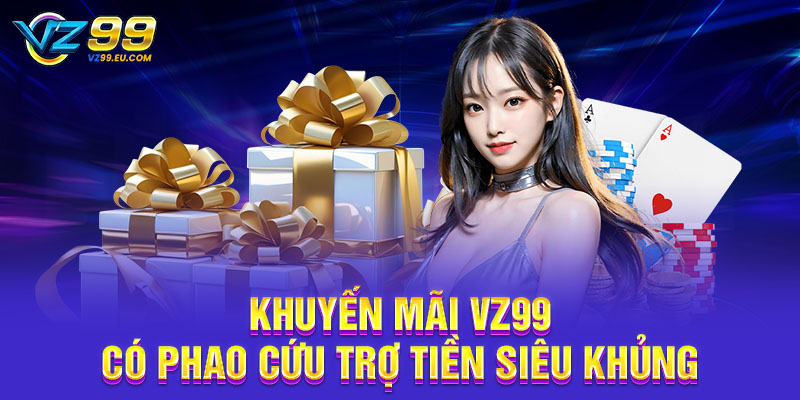 Khuyến mãi VZ99 có phao cứu trợ tiền siêu khủng