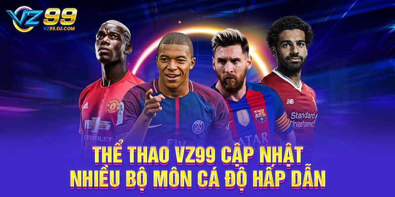 Thể thao VZ99 cập nhật nhiều bộ môn cá độ hấp dẫn