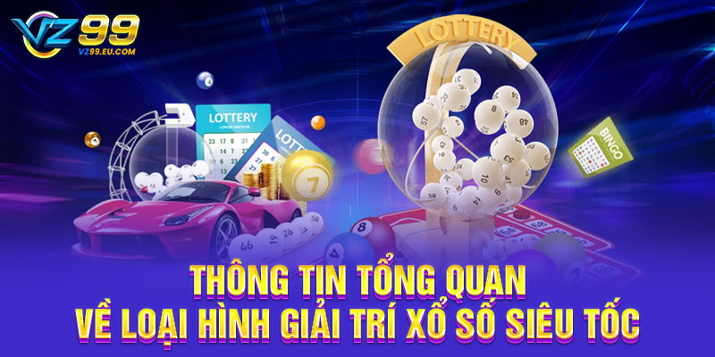 Thông tin tổng quan về loại hình giải trí xổ số siêu tốc