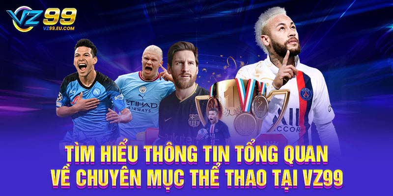 Tìm hiểu thông tin tổng quan về chuyên mục thể thao tại VZ99