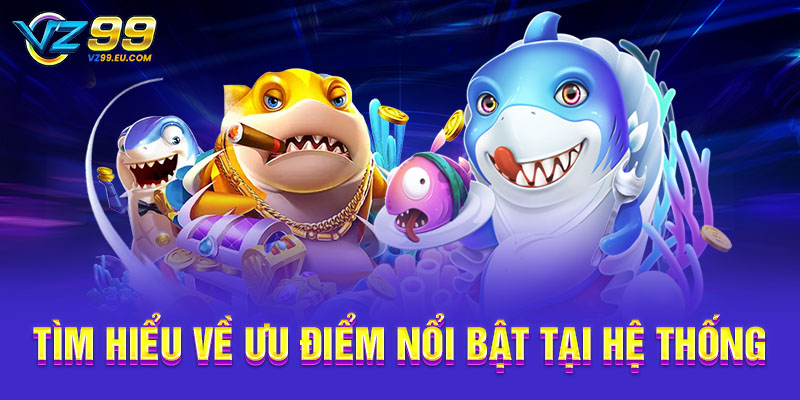 Tìm hiểu về ưu điểm nổi bật tại hệ thống