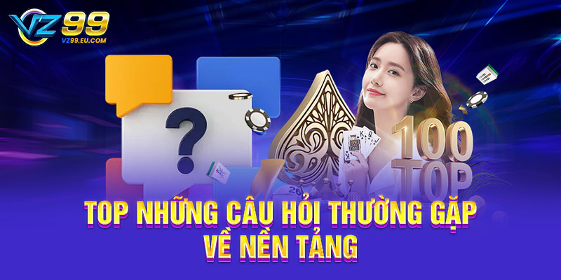 Top những câu hỏi thường gặp về nền tảng