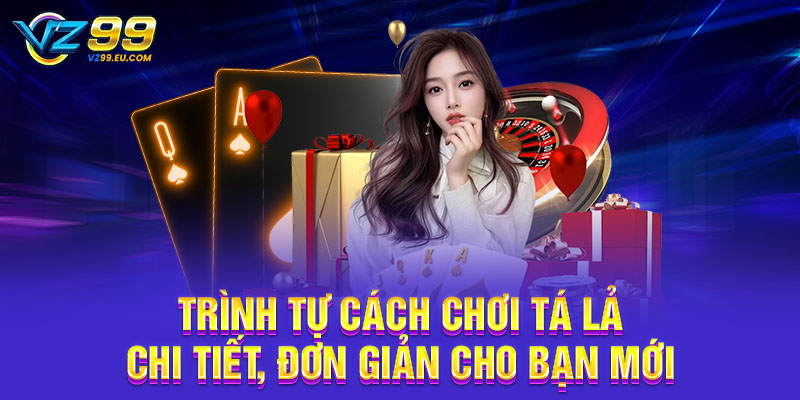 Trình tự cách chơi tá lả chi tiết, đơn giản cho bạn mới