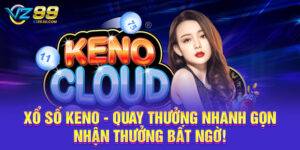 Xổ Số Keno - Quay Thưởng Nhanh Gọn Nhận Thưởng Bất Ngờ!